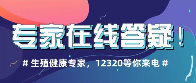 【专家在线】生殖健康 不孕不育…拨打12320专家在线解答！ 