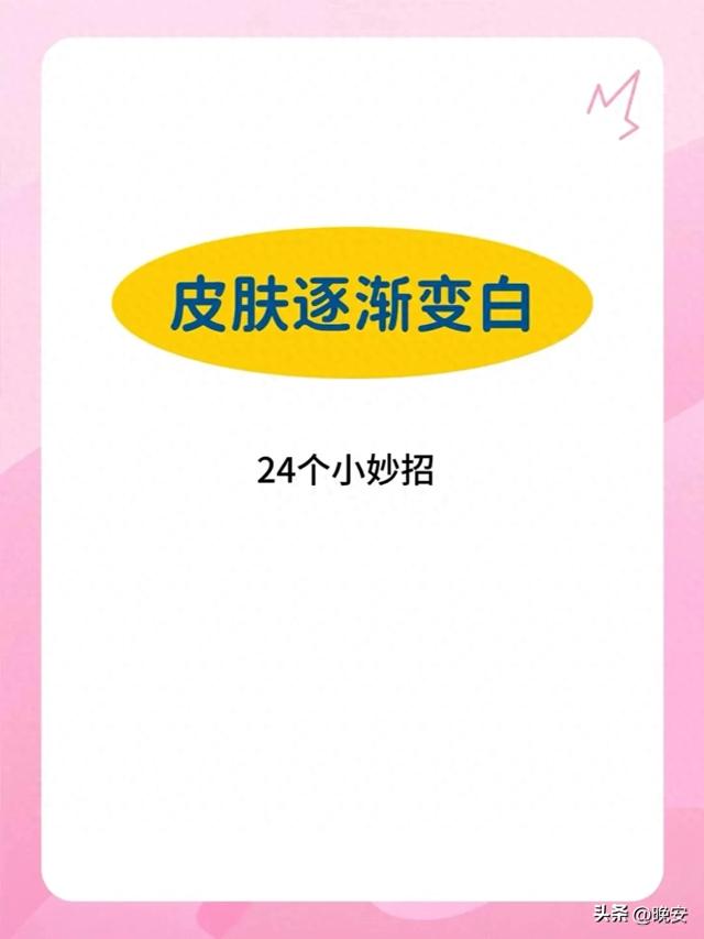 皮肤逐渐变白的24个小妙招，建议收藏学习！ 